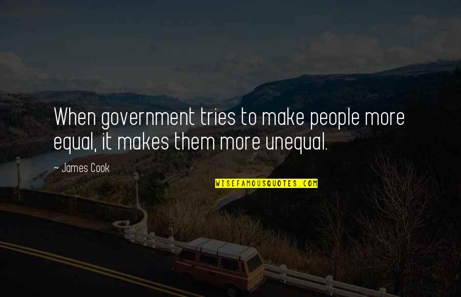 Uemoatitres Quotes By James Cook: When government tries to make people more equal,