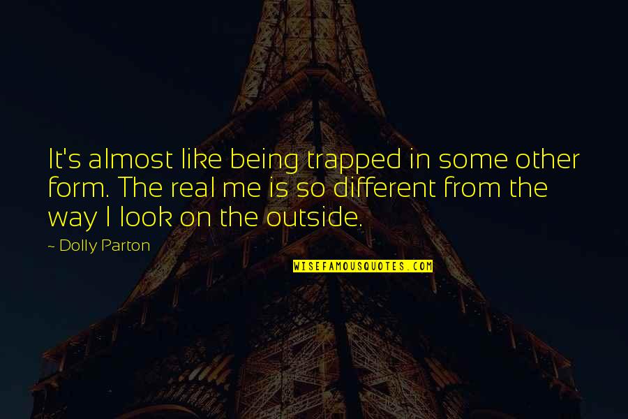 Uemstis Quotes By Dolly Parton: It's almost like being trapped in some other Uemstis Quotes By Dolly Parton: It's almost like being trapped in some other