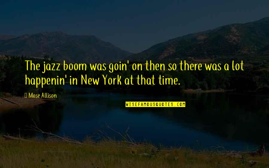 Uemstis Quotes By Mose Allison: The jazz boom was goin' on then so Uemstis Quotes By Mose Allison: The jazz boom was goin' on then so
