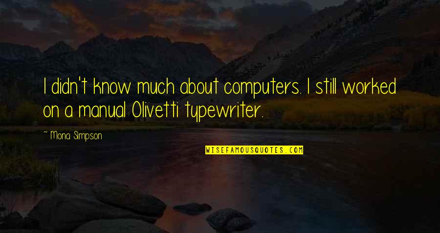 Uence Quotes By Mona Simpson: I didn't know much about computers. I still