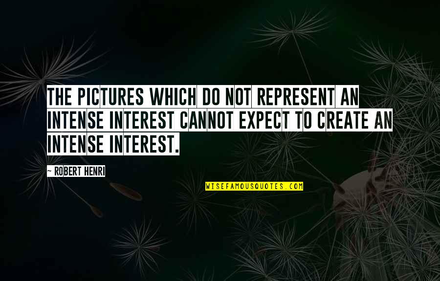 Uendos Quotes By Robert Henri: The pictures which do not represent an intense