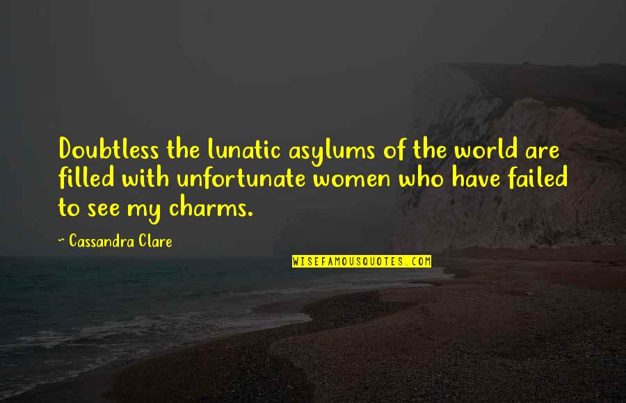 Uenme Quotes By Cassandra Clare: Doubtless the lunatic asylums of the world are Uenme Quotes By Cassandra Clare: Doubtless the lunatic asylums of the world are
