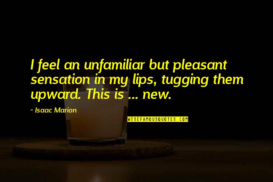Uenoyama Given Quotes By Isaac Marion: I feel an unfamiliar but pleasant sensation in Uenoyama Given Quotes By Isaac Marion: I feel an unfamiliar but pleasant sensation in