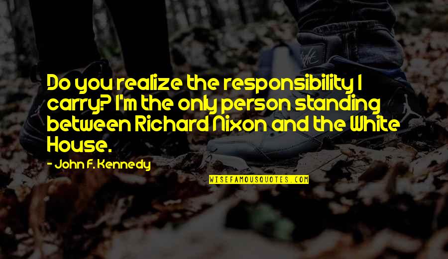 Uenoyama X Quotes By John F. Kennedy: Do you realize the responsibility I carry? I'm Uenoyama X Quotes By John F. Kennedy: Do you realize the responsibility I carry? I'm