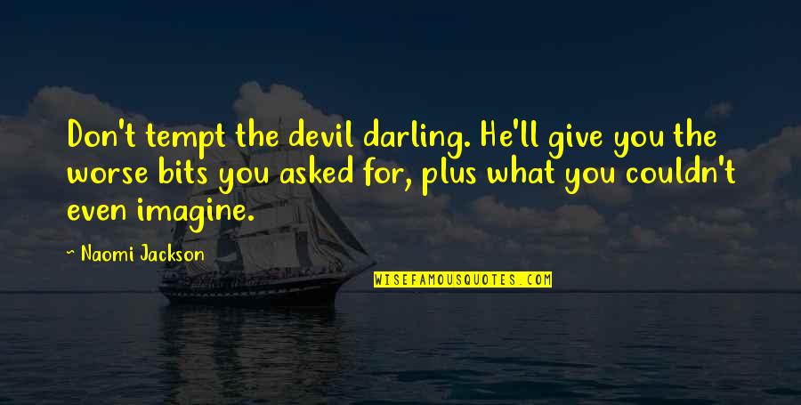 Uerade Quotes By Naomi Jackson: Don't tempt the devil darling. He'll give you Uerade Quotes By Naomi Jackson: Don't tempt the devil darling. He'll give you