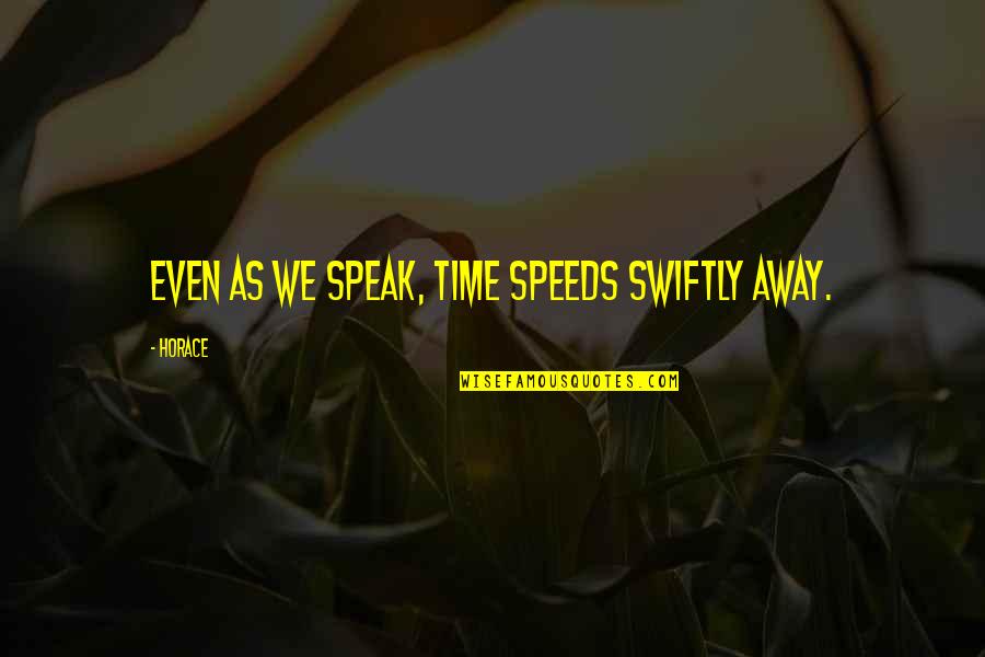 Uerequenia Quotes By Horace: Even as we speak, time speeds swiftly away.
