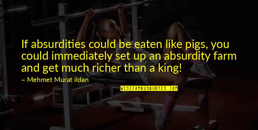 Uerequenia Quotes By Mehmet Murat Ildan: If absurdities could be eaten like pigs, you Uerequenia Quotes By Mehmet Murat Ildan: If absurdities could be eaten like pigs, you