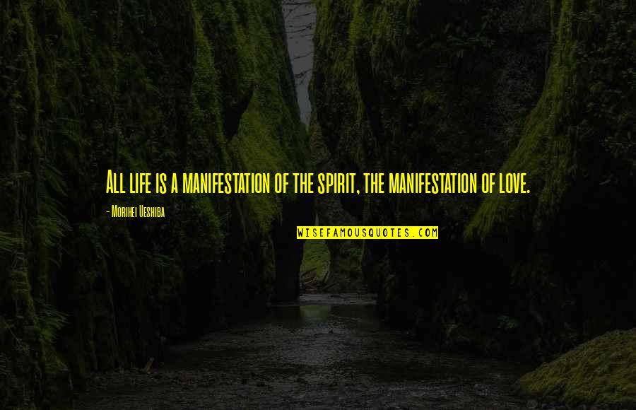 Ueshiba Quotes By Morihei Ueshiba: All life is a manifestation of the spirit,