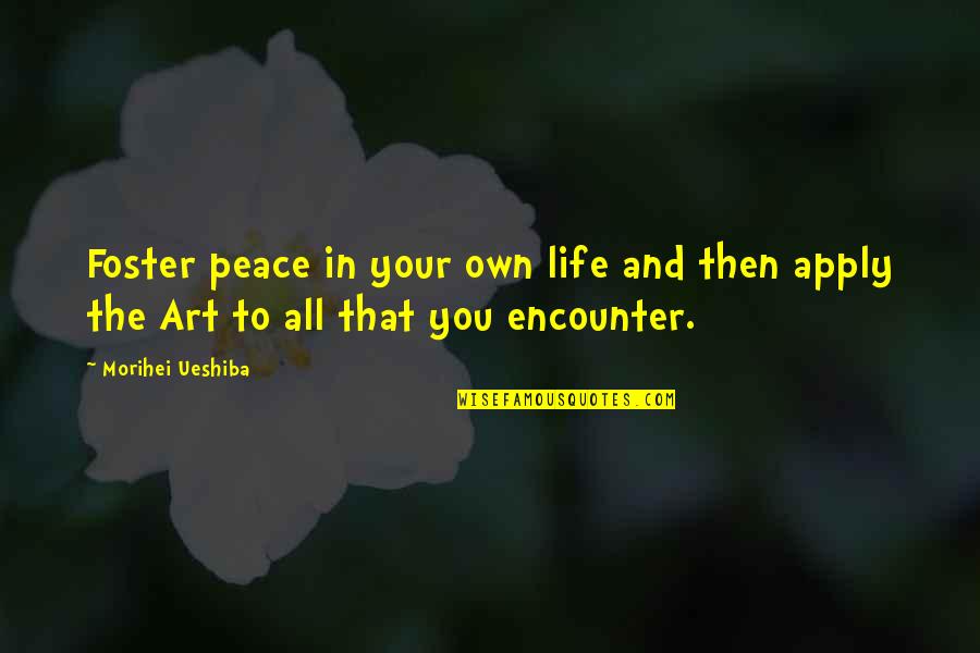 Ueshiba Quotes By Morihei Ueshiba: Foster peace in your own life and then