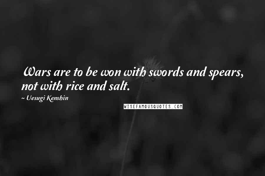 Uesugi Kenshin quotes: Wars are to be won with swords and spears, not with rice and salt.