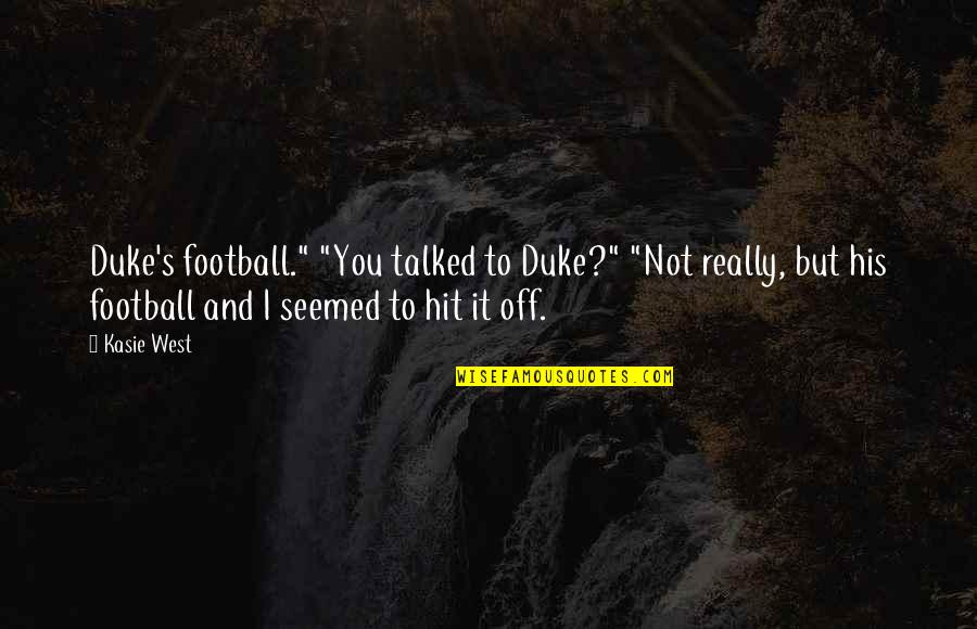 Uet Lahore Quotes By Kasie West: Duke's football." "You talked to Duke?" "Not really,