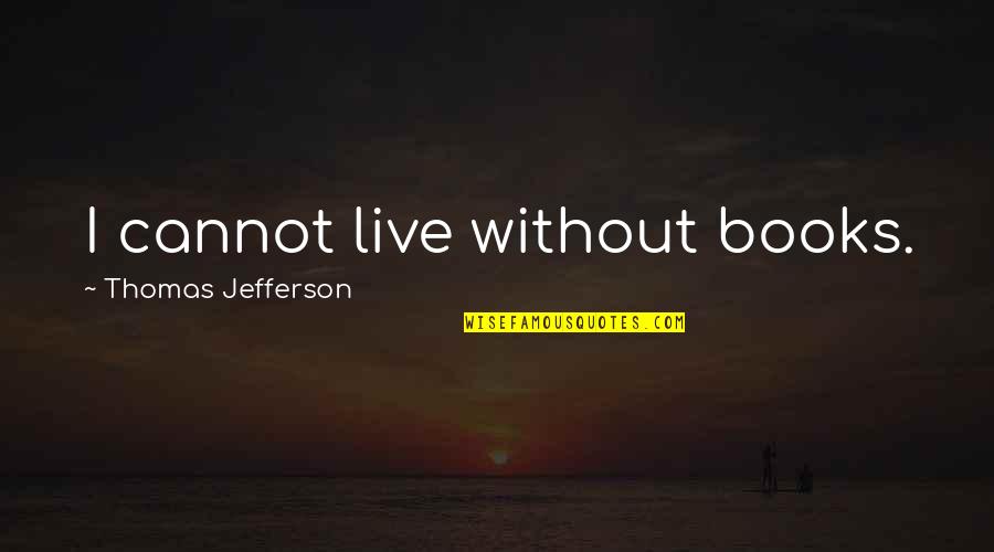 Uew Quotes By Thomas Jefferson: I cannot live without books. Uew Quotes By Thomas Jefferson: I cannot live without books.