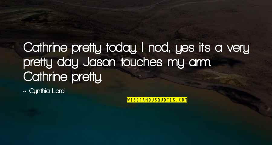 Uexkull Quotes By Cynthia Lord: Cathrine pretty today. I nod, yes it's a Uexkull Quotes By Cynthia Lord: Cathrine pretty today. I nod, yes it's a