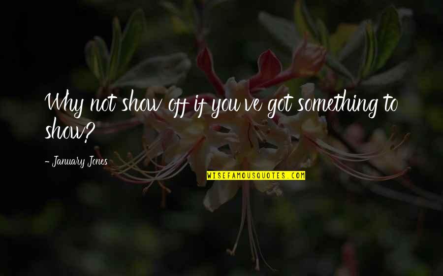 Uexkull Umwelt Quotes By January Jones: Why not show off if you've got something