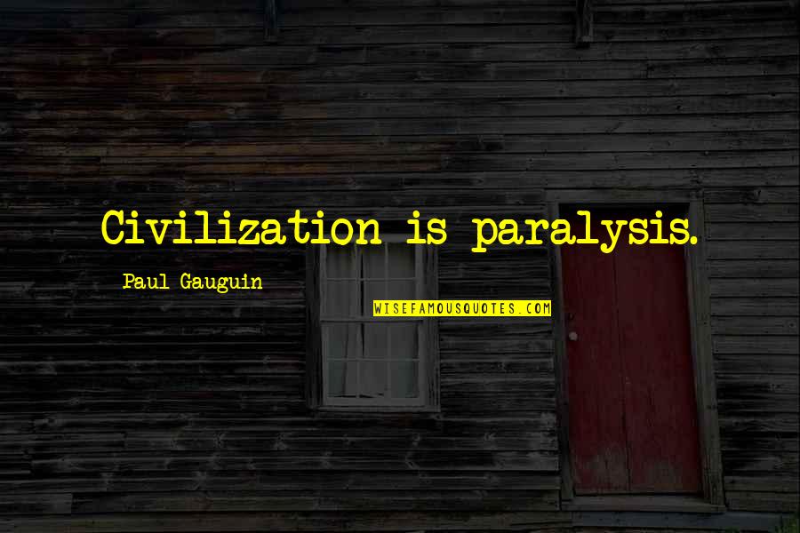 Uexkull Umwelt Quotes By Paul Gauguin: Civilization is paralysis.