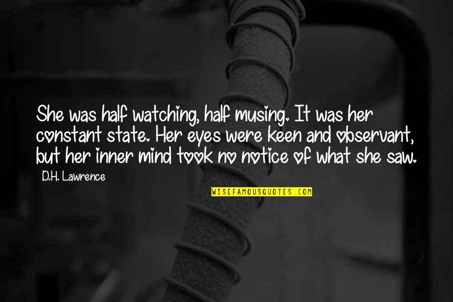 Ufak Tefek Quotes By D.H. Lawrence: She was half watching, half musing. It was Ufak Tefek Quotes By D.H. Lawrence: She was half watching, half musing. It was