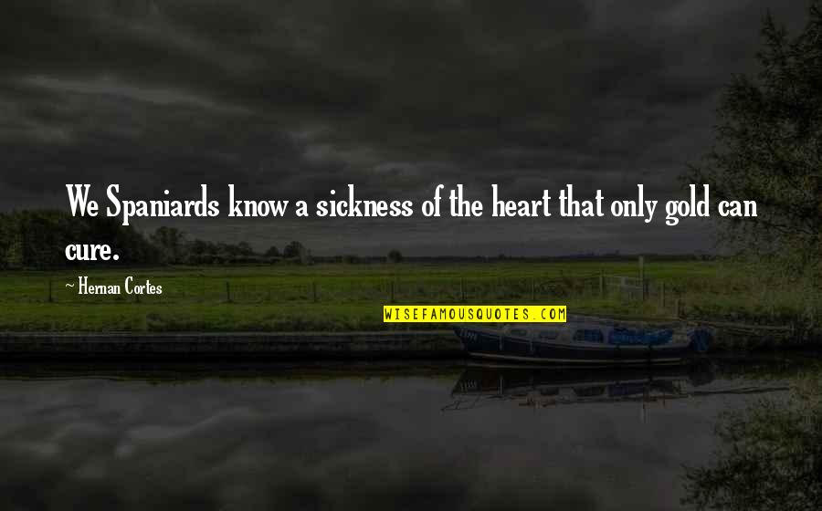 Ufak Tefek Quotes By Hernan Cortes: We Spaniards know a sickness of the heart