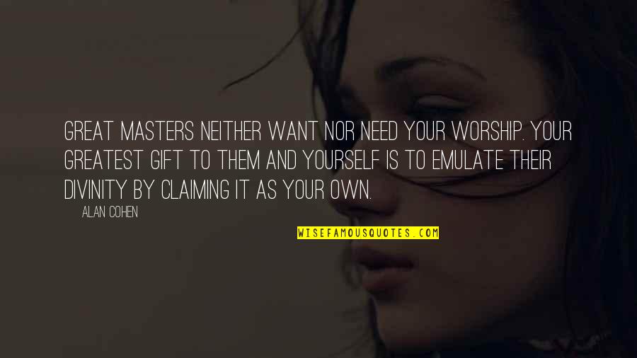 Ufanaba Quotes By Alan Cohen: Great masters neither want nor need your worship. Ufanaba Quotes By Alan Cohen: Great masters neither want nor need your worship.