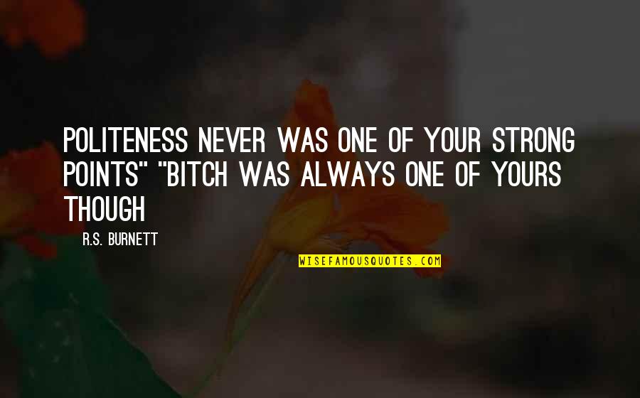 Ufanaba Quotes By R.S. Burnett: Politeness never was one of your strong points" Ufanaba Quotes By R.S. Burnett: Politeness never was one of your strong points"