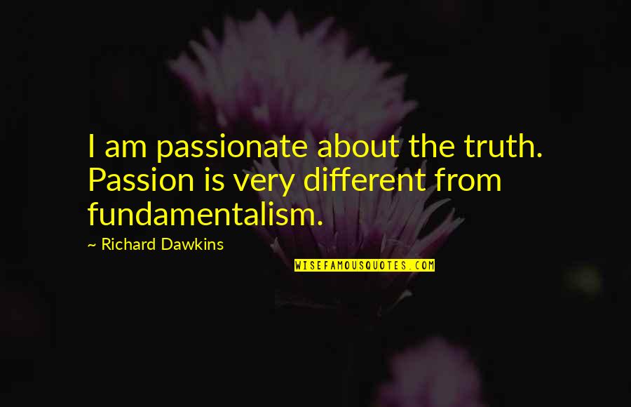 Ufanarnos Quotes By Richard Dawkins: I am passionate about the truth. Passion is