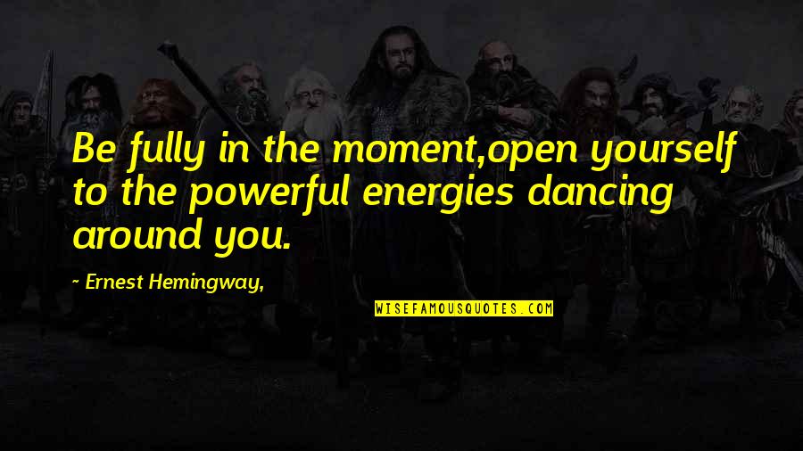 Ufano En Quotes By Ernest Hemingway,: Be fully in the moment,open yourself to the