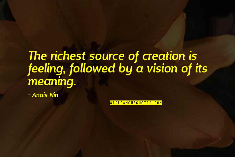 Ufanos Quotes By Anais Nin: The richest source of creation is feeling, followed