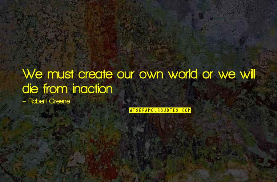 Ufc Fighters Motivational Quotes By Robert Greene: We must create our own world or we Ufc Fighters Motivational Quotes By Robert Greene: We must create our own world or we