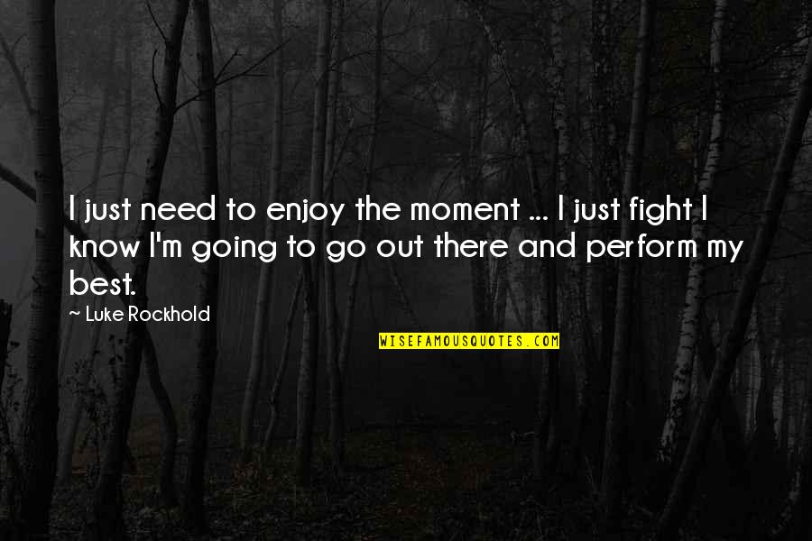 Ufc Mma Quotes By Luke Rockhold: I just need to enjoy the moment ...