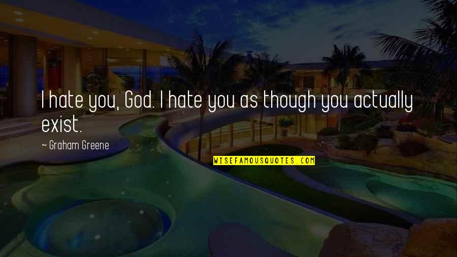 Ufer Rod Quotes By Graham Greene: I hate you, God. I hate you as Ufer Rod Quotes By Graham Greene: I hate you, God. I hate you as