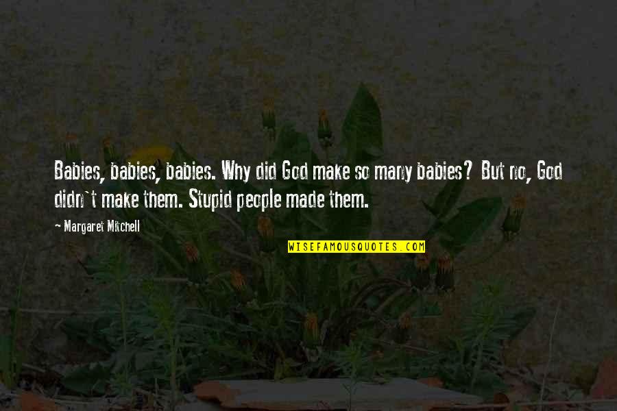 Ufer Rod Quotes By Margaret Mitchell: Babies, babies, babies. Why did God make so Ufer Rod Quotes By Margaret Mitchell: Babies, babies, babies. Why did God make so