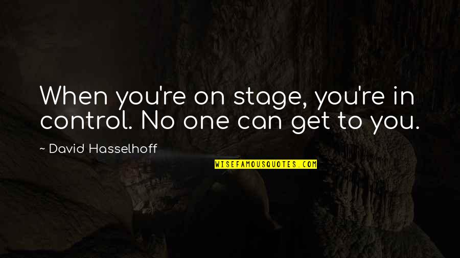 Ufff Quotes By David Hasselhoff: When you're on stage, you're in control. No