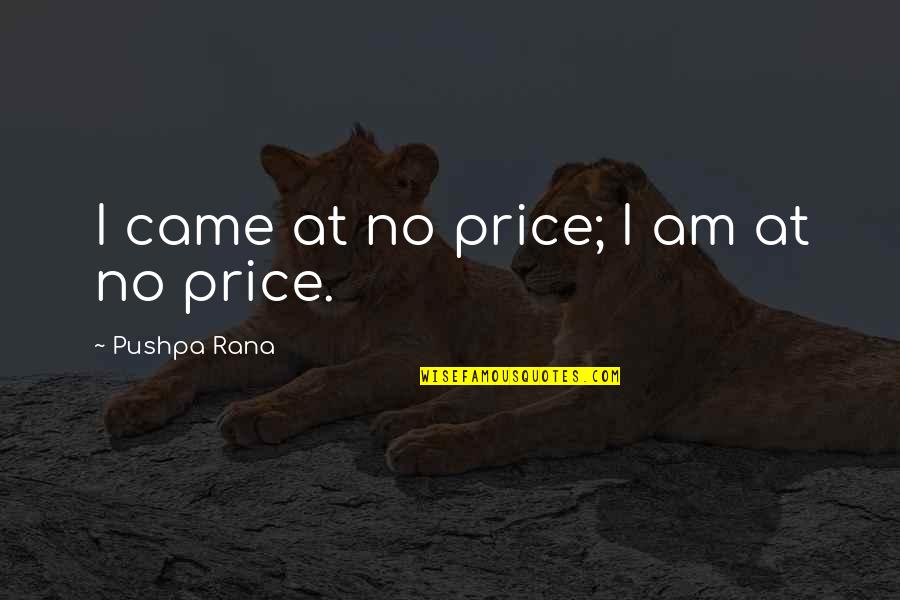 Uffindell Samplers Quotes By Pushpa Rana: I came at no price; I am at