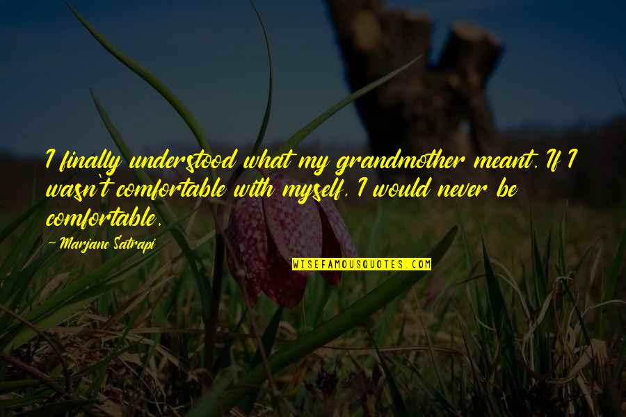 Uffish Quotes By Marjane Satrapi: I finally understood what my grandmother meant. If Uffish Quotes By Marjane Satrapi: I finally understood what my grandmother meant. If