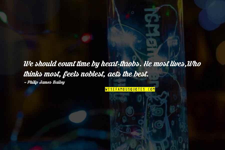 Uffish Quotes By Philip James Bailey: We should count time by heart-throbs. He most Uffish Quotes By Philip James Bailey: We should count time by heart-throbs. He most