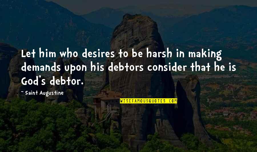 Uffish Quotes By Saint Augustine: Let him who desires to be harsh in Uffish Quotes By Saint Augustine: Let him who desires to be harsh in