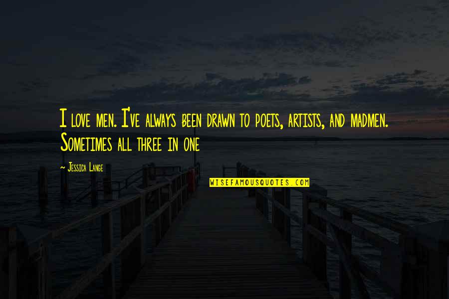 Uffish Thought Quotes By Jessica Lange: I love men. I've always been drawn to