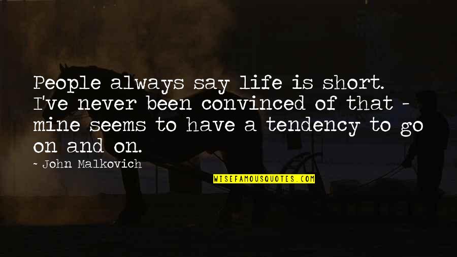 Ufka Yolculuk Quotes By John Malkovich: People always say life is short. I've never