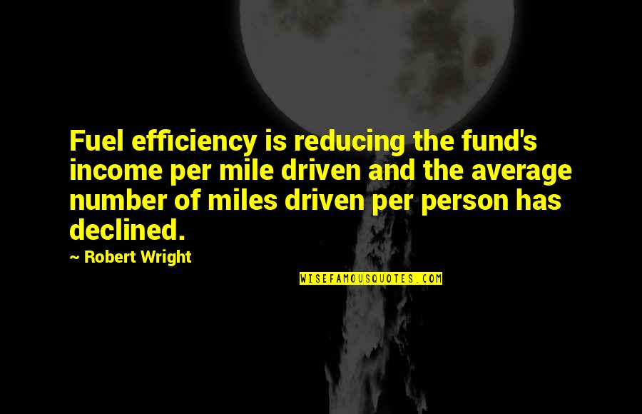 Ufka Yolculuk Quotes By Robert Wright: Fuel efficiency is reducing the fund's income per