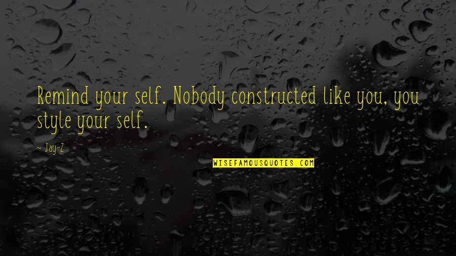 Ufkuko Quotes By Jay-Z: Remind your self. Nobody constructed like you, you