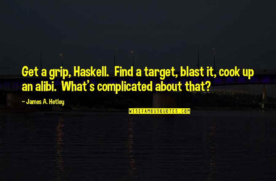 Ufkumuz Quotes By James A. Hetley: Get a grip, Haskell. Find a target, blast Ufkumuz Quotes By James A. Hetley: Get a grip, Haskell. Find a target, blast