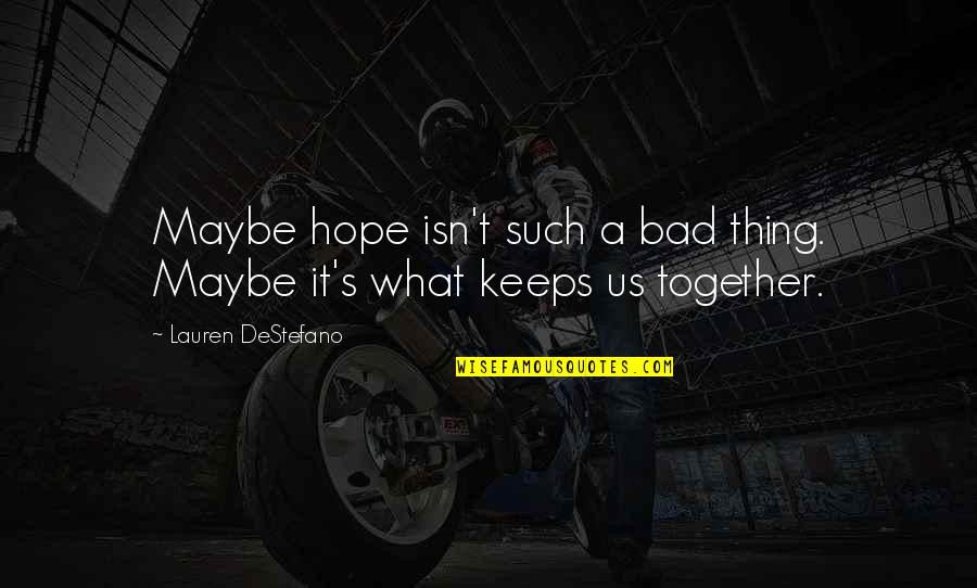 Ufkumuz Quotes By Lauren DeStefano: Maybe hope isn't such a bad thing. Maybe Ufkumuz Quotes By Lauren DeStefano: Maybe hope isn't such a bad thing. Maybe