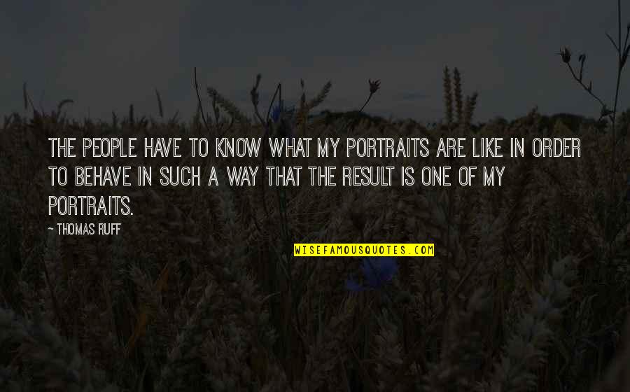 Ufkumuz Quotes By Thomas Ruff: The people have to know what my portraits Ufkumuz Quotes By Thomas Ruff: The people have to know what my portraits