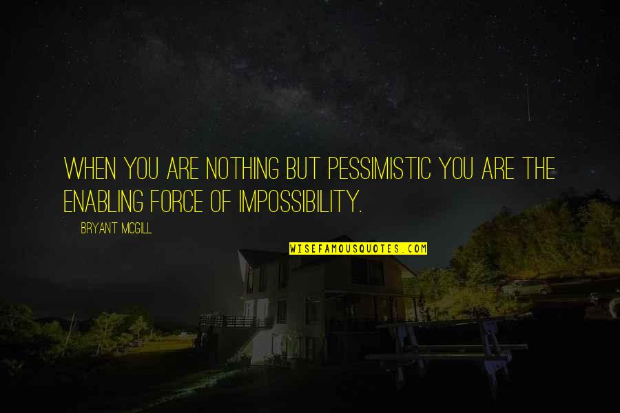 Ufo Witness Quotes By Bryant McGill: When you are nothing but pessimistic you are