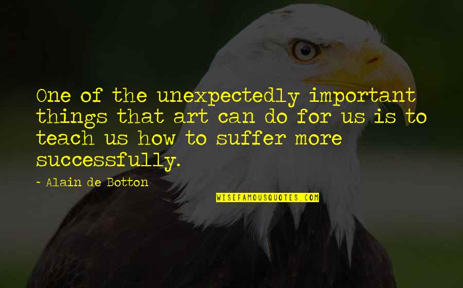Ufo361 Quotes By Alain De Botton: One of the unexpectedly important things that art Ufo361 Quotes By Alain De Botton: One of the unexpectedly important things that art