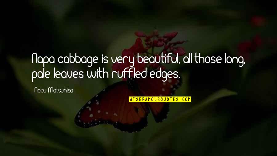 Ufo361 Quotes By Nobu Matsuhisa: Napa cabbage is very beautiful, all those long,