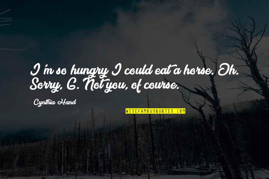 Ufologist Scott Quotes By Cynthia Hand: I'm so hungry I could eat a horse.