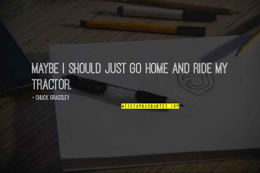 Ufologists Quotes By Chuck Grassley: Maybe I should just go home and ride
