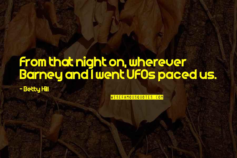 Ufos Quotes By Betty Hill: From that night on, wherever Barney and I