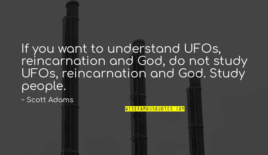 Ufos Quotes By Scott Adams: If you want to understand UFOs, reincarnation and