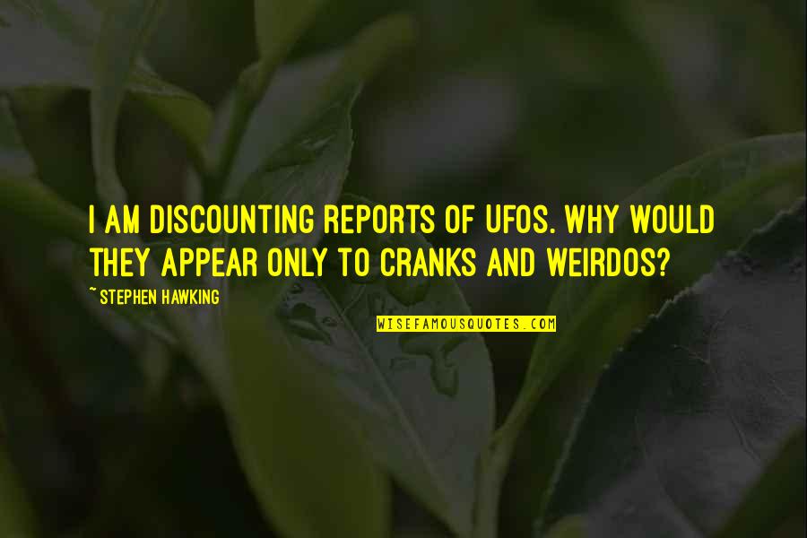 Ufos Quotes By Stephen Hawking: I am discounting reports of UFOs. Why would